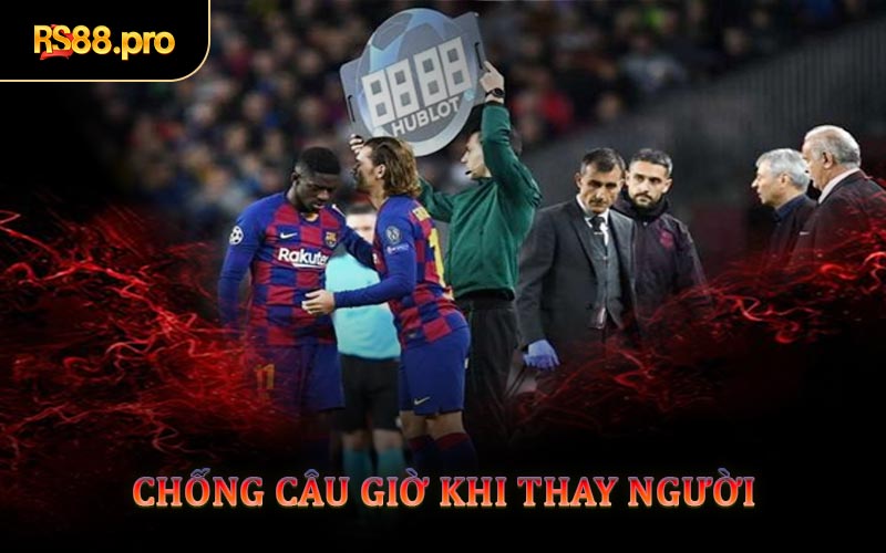 Chống Câu Giờ Khi Thay Người
