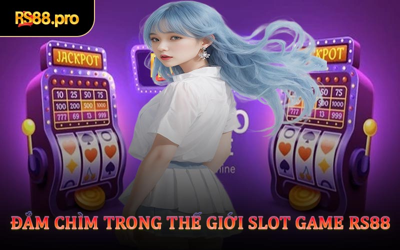 Đắm Chìm Trong Thế Giới Slot Game RS88