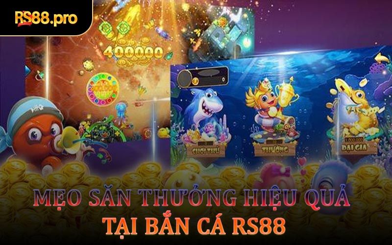 Mẹo Săn Thưởng Hiệu Quả Tại Bắn Cá RS88