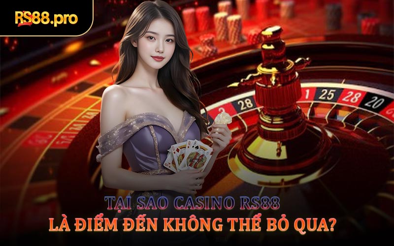 Tại Sao Casino RS88 Là Điểm Đến Không Thể Bỏ Qua?