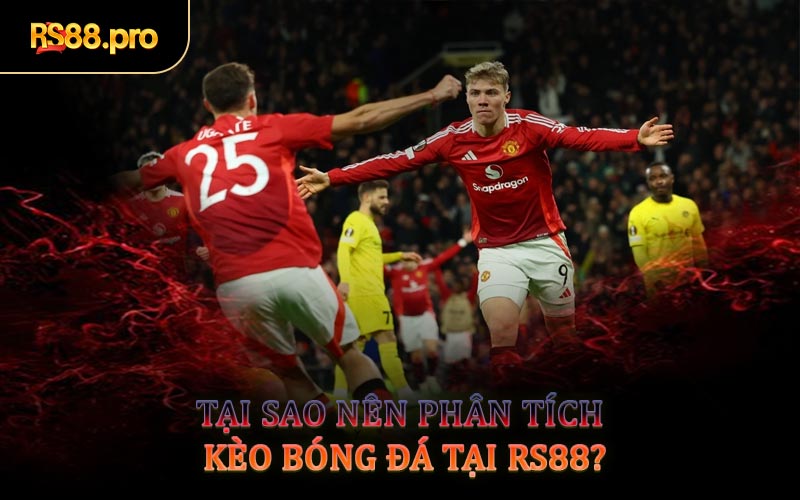 Tại Sao Nên Phân Tích Kèo Bóng Đá Tại RS88?