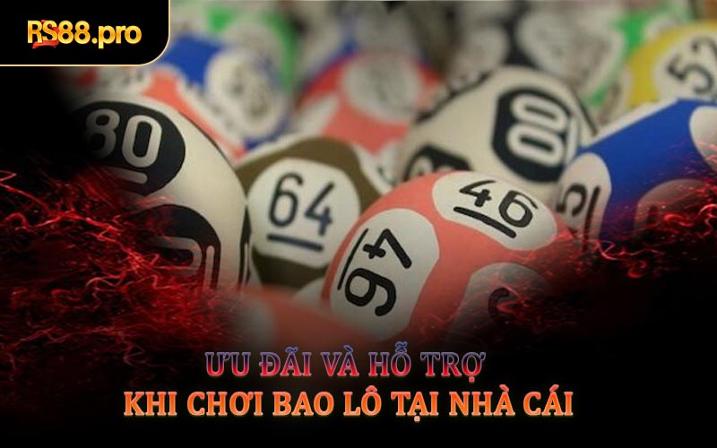 Ưu Đãi Và Hỗ Trợ Khi Chơi Bao Lô Tại Nhà Cái