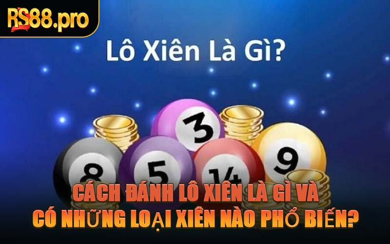 Cách Đánh Lô Xiên Là Gì Và Có Những Loại Xiên Nào Phổ Biến?
