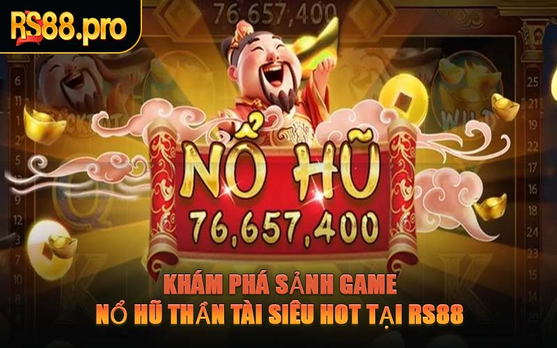 Khám Phá Sảnh Game Nổ Hũ Thần Tài Siêu Hot Tại RS88