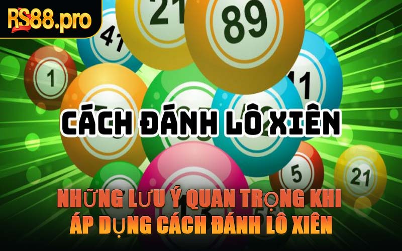 Những Lưu Ý Quan Trọng Khi Áp Dụng Cách Đánh Lô Xiên