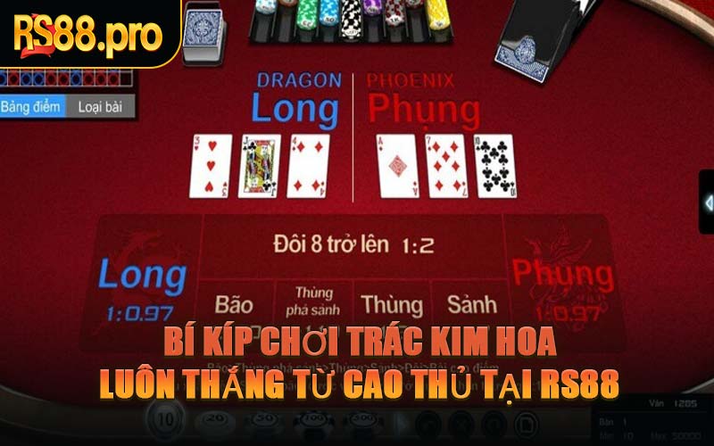 Bí Kíp Chơi Trác Kim Hoa Luôn Thắng Từ Cao Thủ Tại RS88