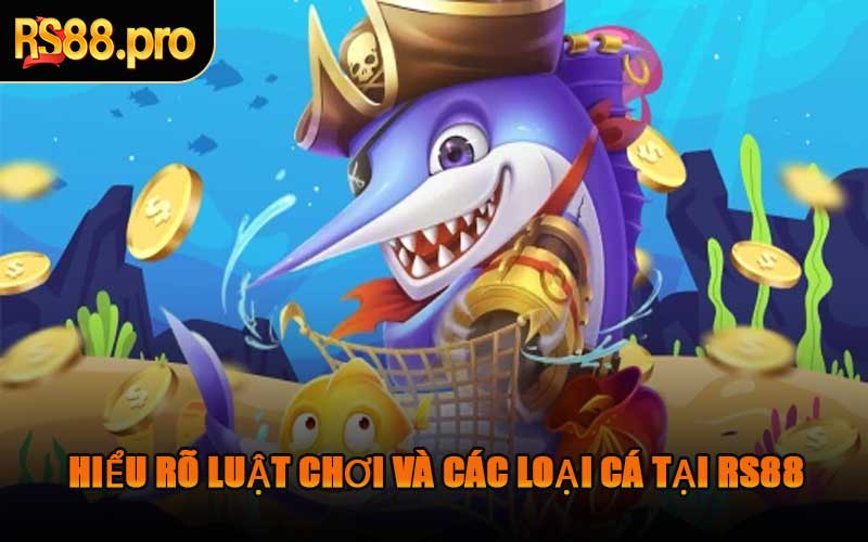 Hiểu Rõ Luật Chơi Và Các Loại Cá Tại RS88
