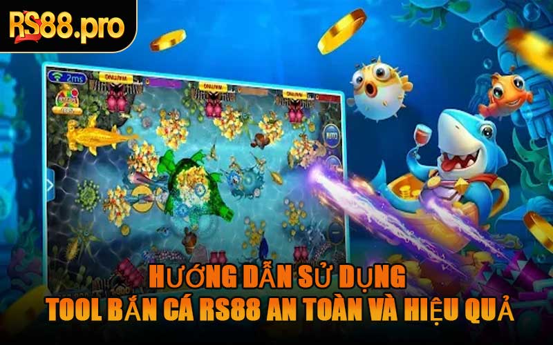 Hướng Dẫn Sử Dụng Tool Bắn Cá RS88 An Toàn Và Hiệu Quả