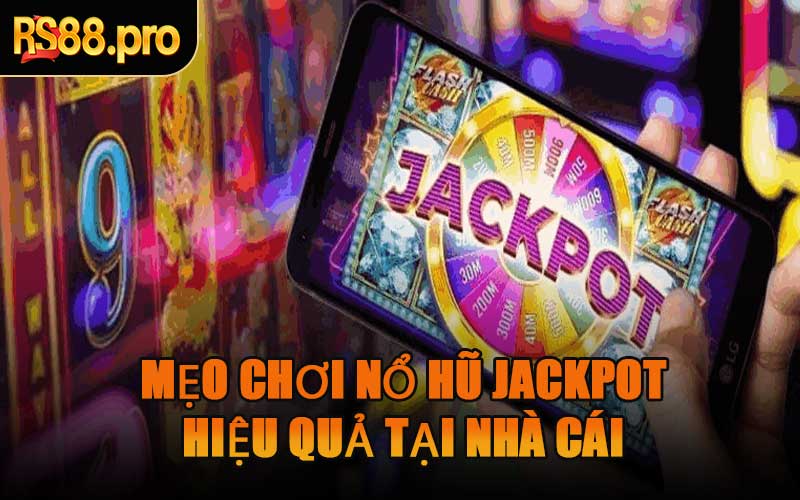 Mẹo Chơi Nổ Hũ Jackpot Hiệu Quả Tại Nhà Cái