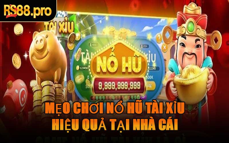 Mẹo Chơi Nổ Hũ Tài Xỉu Hiệu Quả Tại Nhà Cái