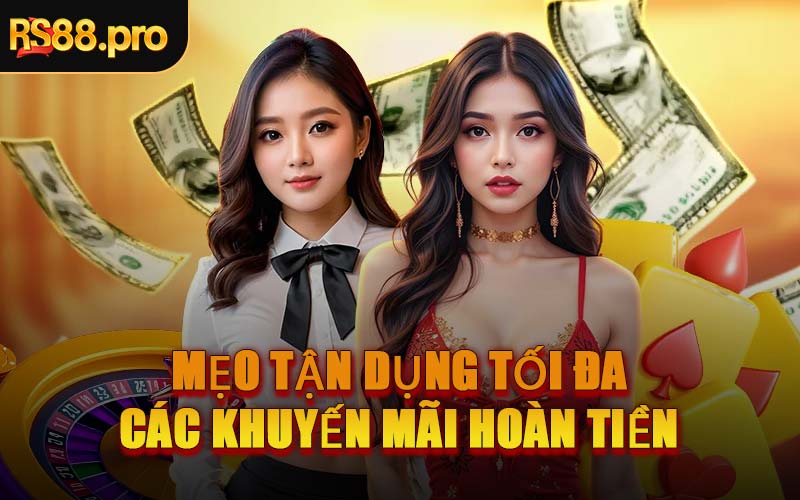 Mẹo Tận Dụng Tối Đa Khuyến Mãi Hoàn Tiền