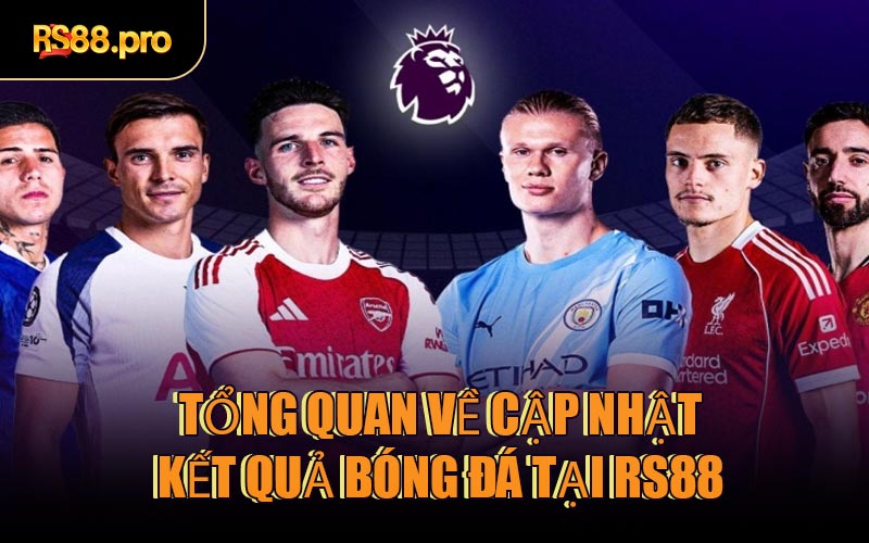 Tổng quan về cập nhật Kết Quả Bóng Đá tại RS88