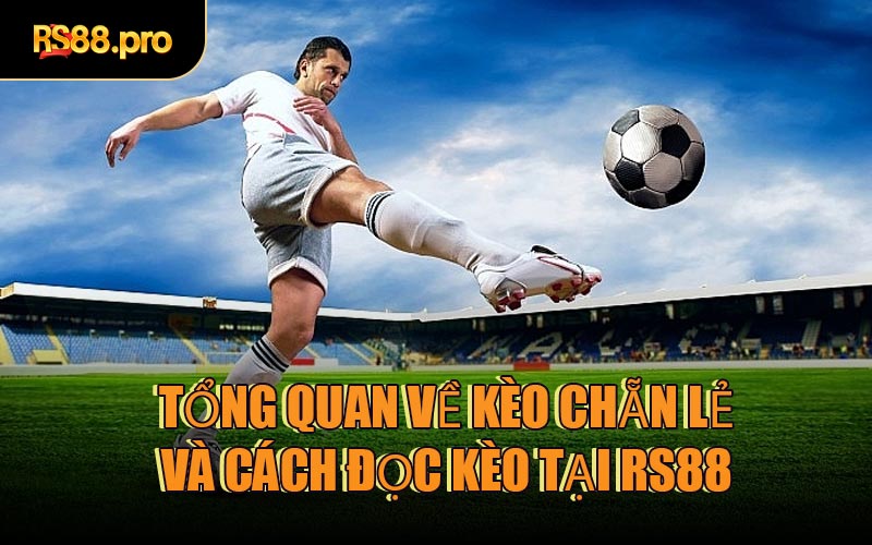 Tổng quan về Kèo Chẵn Lẻ và cách đọc kèo tại RS88