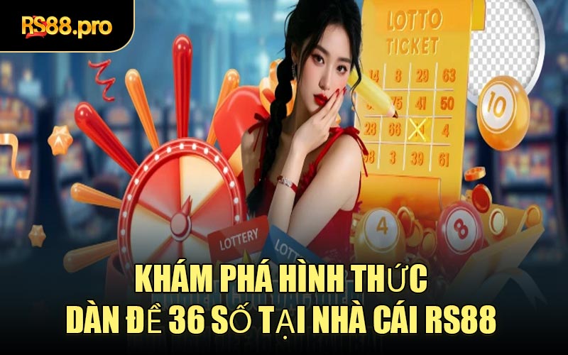 Khám Phá Hình Thức Dàn Đề 36 Số Tại Nhà Cái RS88
