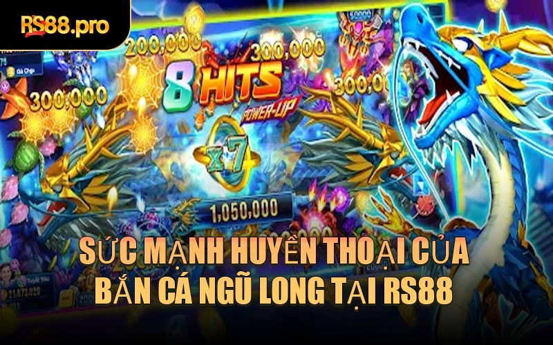 Sức mạnh huyền thoại của Bắn Cá Ngũ Long tại RS88