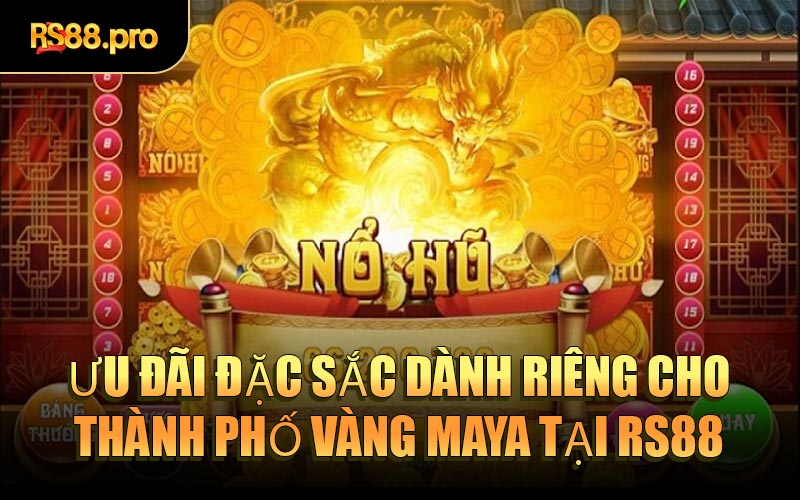 Ưu đãi đặc sắc dành riêng cho Thành Phố Vàng Maya tại RS88