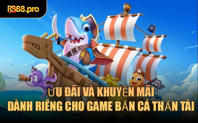 Ưu đãi và khuyến mãi dành riêng cho game Bắn Cá Thần Tài